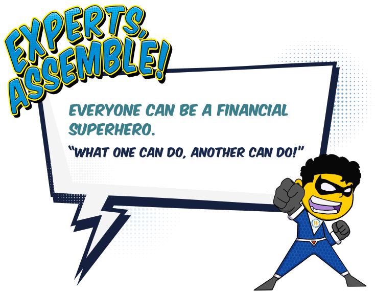 Experts, Assemble! Everyone can be a financial superhero. "What one can do, another can do!"